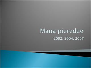 2002, 2004, 2007 