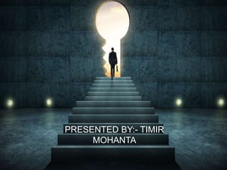PRESENTED BY:- TIMIR
MOHANTA
 