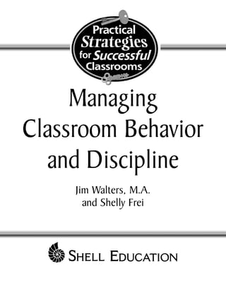 Managing
Classroom Behavior
  and Discipline
     Jim Walters, M.A.
       and Shelly Frei
 