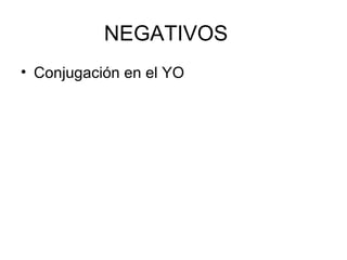 NEGATIVOS Conjugación en el YO 