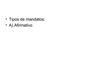 Tipos de mandatos: A) Afirmativo 