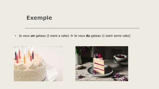 Exemple
• Je veux un gateau (I want a cake)  Je veux du gateau (I want some cake)
 