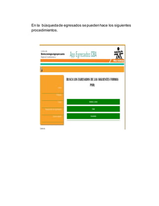 En la búsquedade egresados sepuedenhace los siguientes
procedimientos.
 