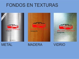 METAL
FONDOS EN TEXTURAS
MADERA VIDRIO
 