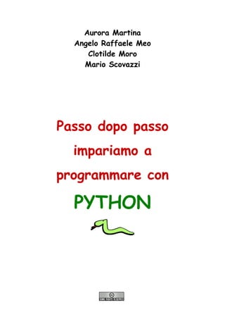 Aurora Martina
Angelo Raffaele Meo
Clotilde Moro
Mario Scovazzi
Passo dopo passo
impariamo a
programmare con
PYTHON
 
