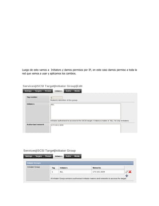Luego de esto vamos a Initiators y damos permisos por IP, en este caso damos permiso a toda la
red que vamos a usar y aplicamos los cambios.
 