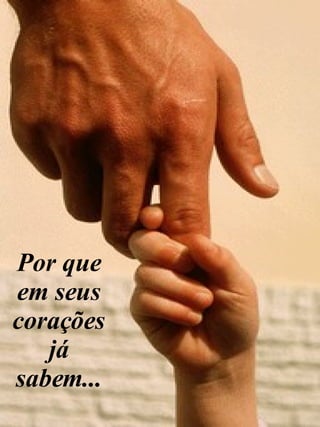 Por que em seus corações já sabem... 