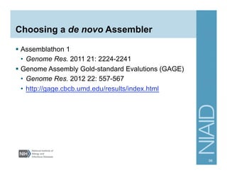 Choosing a de novo Assembler
§  Assemblathon 1
•  Genome Res. 2011 21: 2224-2241
§  Genome Assembly Gold-standard Evalutions (GAGE)
•  Genome Res. 2012 22: 557-567
•  http://gage.cbcb.umd.edu/results/index.html
98
 