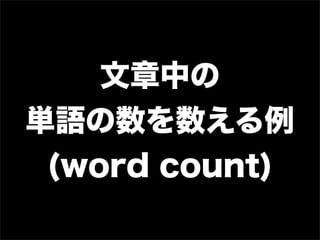 文章中の
単語の数を数える例
 (word count)
 