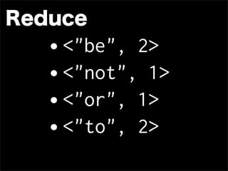 Reduce
  • <"be", 2>
  • <"not", 1>
  • <"or", 1>
  • <"to", 2>
 