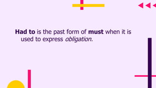 Had to is the past form of must when it is
used to express obligation.
 