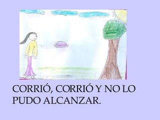 CORRIÓ, CORRIÓ Y NO LO PUDO ALCANZAR. 