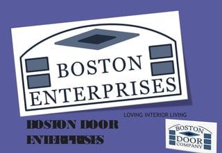 BOSTON DOOR
ENTERPRISES
LOVING INTERIOR LIVING
 