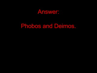 Answer:
Phobos and Deimos.
 