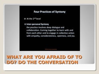WHAT ARE YOU AFRAID OF TOWHAT ARE YOU AFRAID OF TO
DO? DO THE CONVERSATIONDO? DO THE CONVERSATION
 