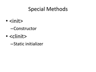 Special Methods

• <init>
  –Constructor
• <clinit>
  –Static initializer
 