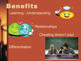 Benefits
Differentiation
Learning - Understanding
Relationships
Cheating doesn’t pay!
 