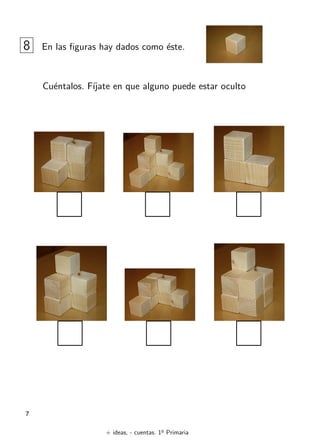 + ideas, - cuentas. 1o
Primaria
7
8 En las ﬁguras hay dados como ´este.
Cu´entalos. F´ıjate en que alguno puede estar oculto
 