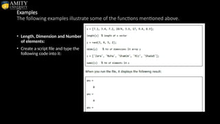 Examples
The following examples illustrate some of the functions mentioned above.
• Length, Dimension and Number
of elements:
• Create a script file and type the
following code into it:
 