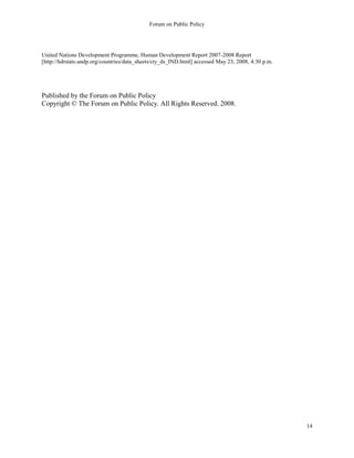 Forum on Public Policy
14
United Nations Development Programme, Human Development Report 2007-2008 Report
[http://hdrstats.undp.org/countries/data_sheets/cty_ds_IND.html] accessed May 23, 2008, 4:30 p.m.
Published by the Forum on Public Policy
Copyright © The Forum on Public Policy. All Rights Reserved. 2008.
 