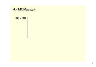 4.­ MCM(16;30)=

 16 ­ 30




                  7
 