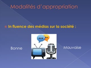  In fluence des médias sur la société :
Bonne Mauvaise
 