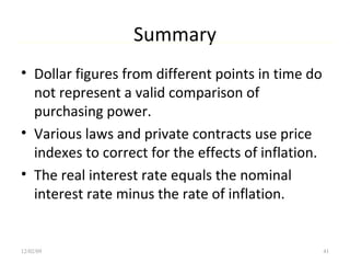 Summary Dollar figures from different points in time do not represent a valid comparison of purchasing power. Various laws and private contracts use price indexes to correct for the effects of inflation. The real interest rate equals the nominal interest rate minus the rate of inflation. 06/07/09 