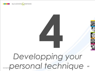 44
4Developping your
personal technique
 