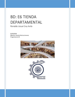 BD: E6 TIENDA
DEPARTAMENTAL
Ronaldo Josue Cruz Avila
01/03/2018
Maestra: AmaliaPatriciaJimenez
Programacion2K
 