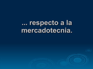 ... respecto a la mercadotecnia. 