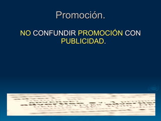 Promoción. NO  CONFUNDIR  PROMOCIÓN  CON  PUBLICIDAD . 