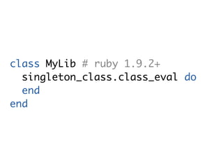 class MyLib # ruby 1.9.2+
  singleton_class.class_eval do
  end
end
 