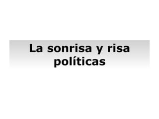 La sonrisa y risa políticas 