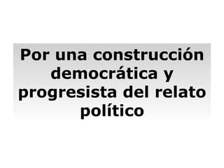 Por una construcción democrática y progresista del relato político 