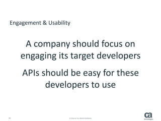 16 © 2016 CA. ALL RIGHTS RESERVED.
Engagement & Usability
A company should focus on
engaging its target developers
APIs should be easy for these
developers to use
 