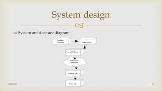 
6/28/2019 10
System design
 System architecture diagram
 