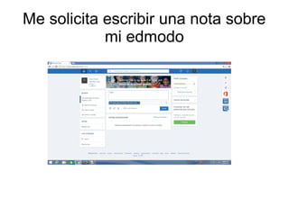 Me solicita escribir una nota sobre
mi edmodo
 