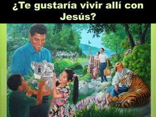¿Te gustaría vivir allí con
Jesús?
 