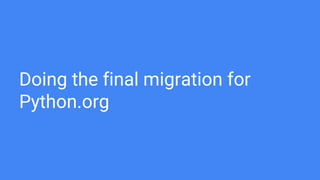 Doing the final migration for
Python.org
 