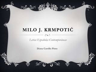 MILO J. KRMPOTIĆ
Letras Españolas Contemporáneas
Diana Carrillo Pinto
 