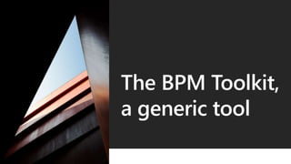 The BPM Toolkit,
a generic tool
 