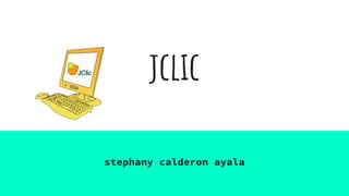 jclic
stephany calderon ayala
 