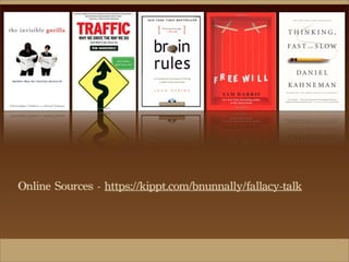 Online	
 Sources	
 -	
 https://kippt.com/bnunnally/fallacy-talk
 
