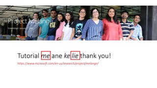 Tutorial me ane ke lie thank you!
https://www.microsoft.com/en-us/research/project/melange/
 