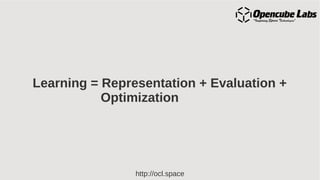 http://ocl.space
Learning = Representation + Evaluation +
Optimization
 