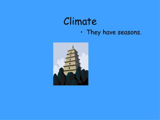 Climate They have seasons. 