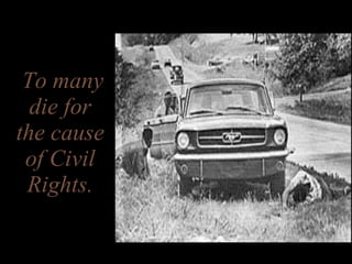 To many die for the cause of Civil Rights. 