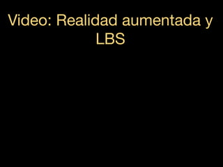 Video: Realidad aumentada y
             LBS
 
