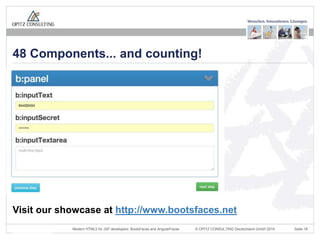© OPITZ CONSULTING Deutschland GmbH 2016 Seite 18Modern HTML5 for JSF developers: BootsFaces and AngularFaces
Visit our showcase at http://www.bootsfaces.net
48 Components... and counting!
 