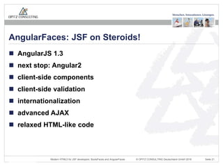© OPITZ CONSULTING Deutschland GmbH 2016 Seite 21Modern HTML5 for JSF developers: BootsFaces and AngularFaces
 AngularJS 1.3
 next stop: Angular2
 client-side components
 client-side validation
 internationalization
 advanced AJAX
 relaxed HTML-like code
AngularFaces: JSF on Steroids!
 